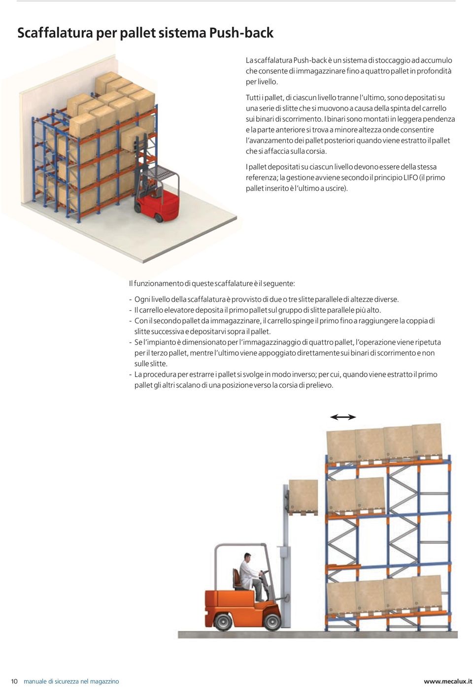 I binari sono montati in leggera pendenza e la parte anteriore si trova a minore altezza onde consentire l avanzamento dei pallet posteriori quando viene estratto il pallet che si affaccia sulla