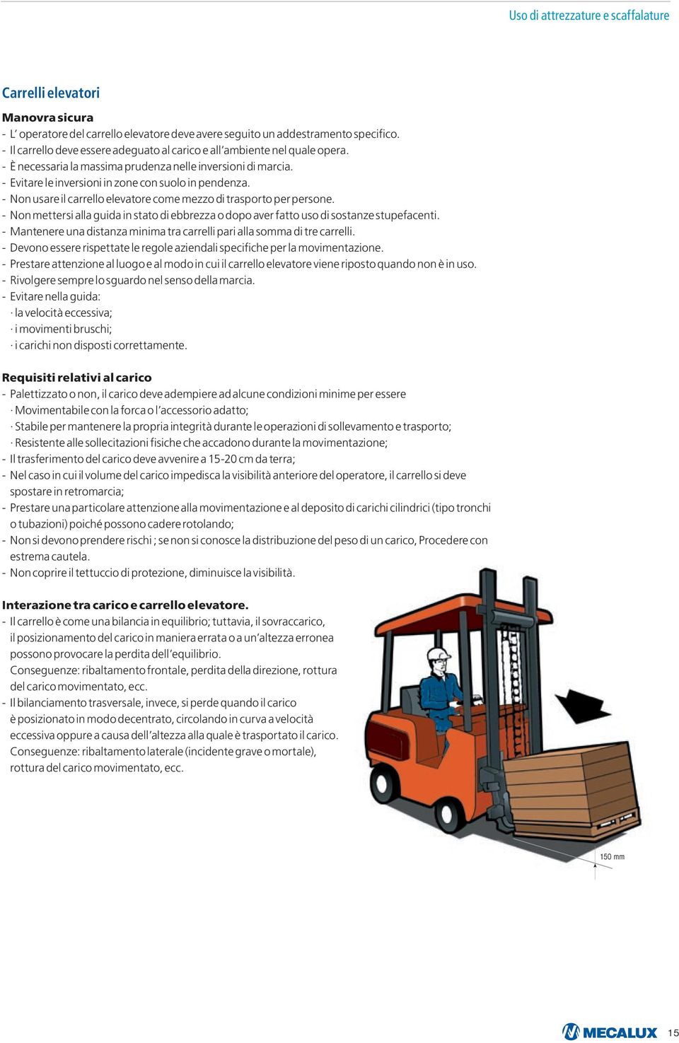 - Non usare il carrello elevatore come mezzo di trasporto per persone. - Non mettersi alla guida in stato di ebbrezza o dopo aver fatto uso di sostanze stupefacenti.