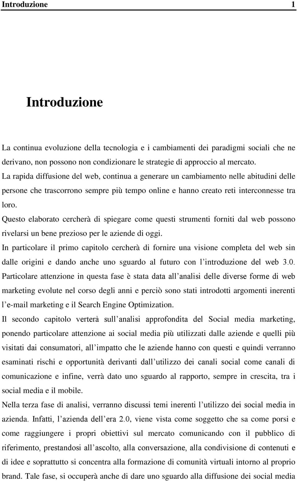 Questo elaborato cercherà di spiegare come questi strumenti forniti dal web possono rivelarsi un bene prezioso per le aziende di oggi.