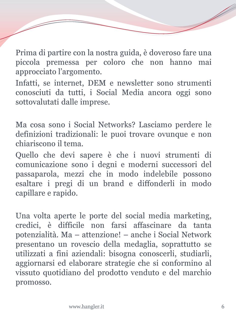 Lasciamo perdere le definizioni tradizionali: le puoi trovare ovunque e non chiariscono il tema.