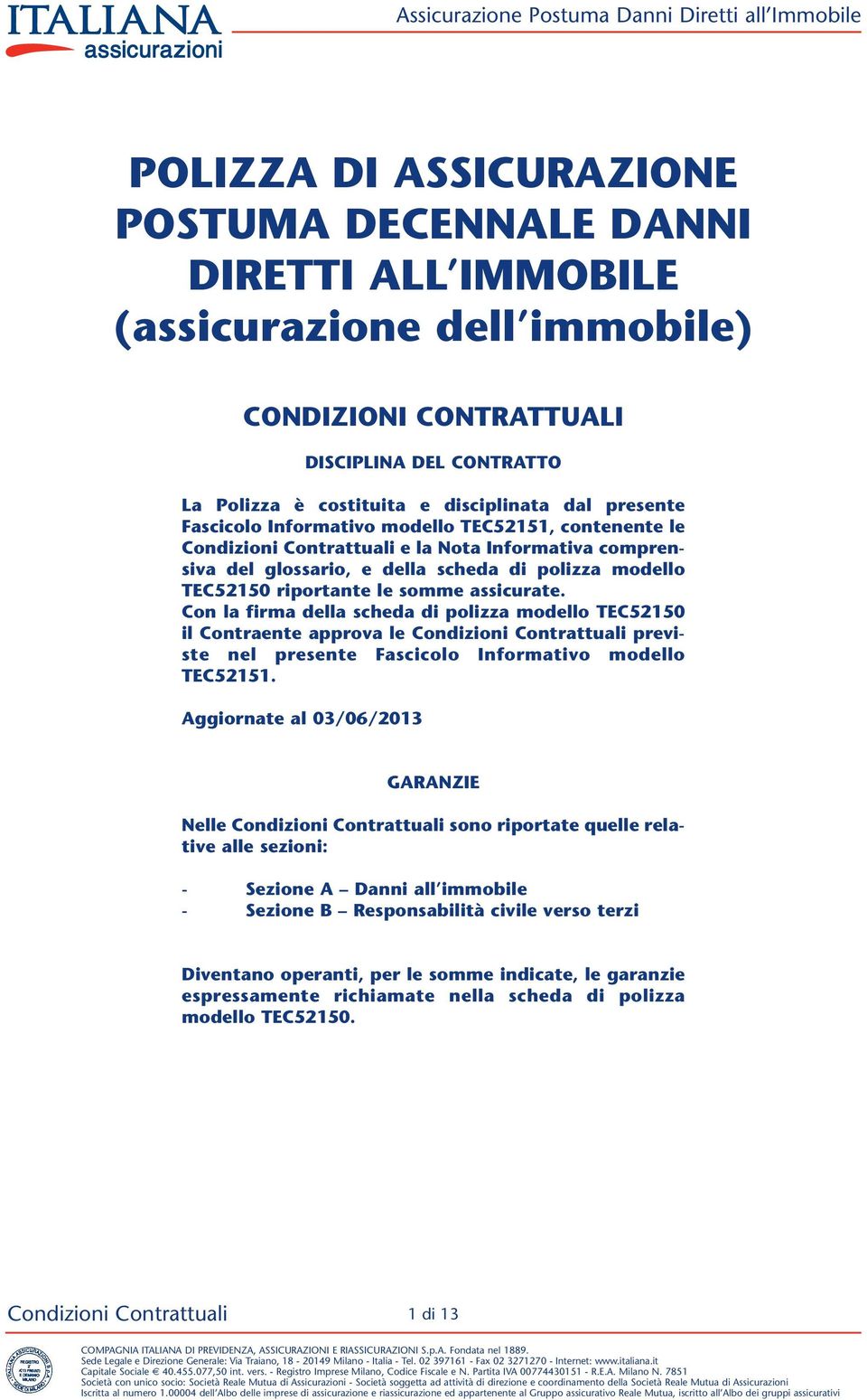 Con la firma della scheda di polizza modello TEC52150 il Contraente approva le previste nel presente Fascicolo Informativo modello TEC52151.