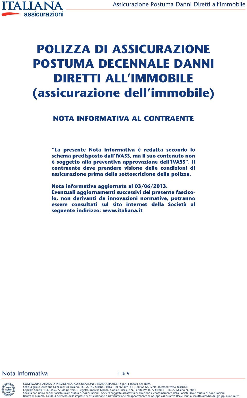 Il contraente deve prendere visione delle condizioni di assicurazione prima della sottoscrizione della polizza. Nota informativa aggiornata al 03/06/2013.