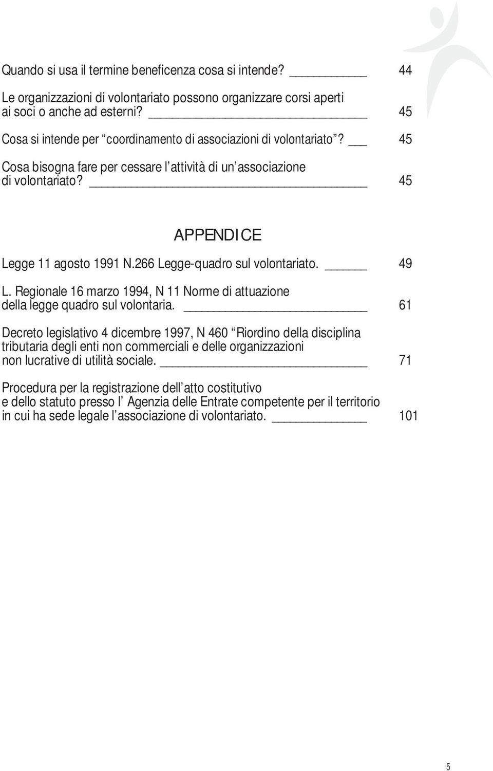 266 Legge-quadro sul volontariato. 49 L. Regionale 16 marzo 1994, N 11 Norme di attuazione della legge quadro sul volontaria.