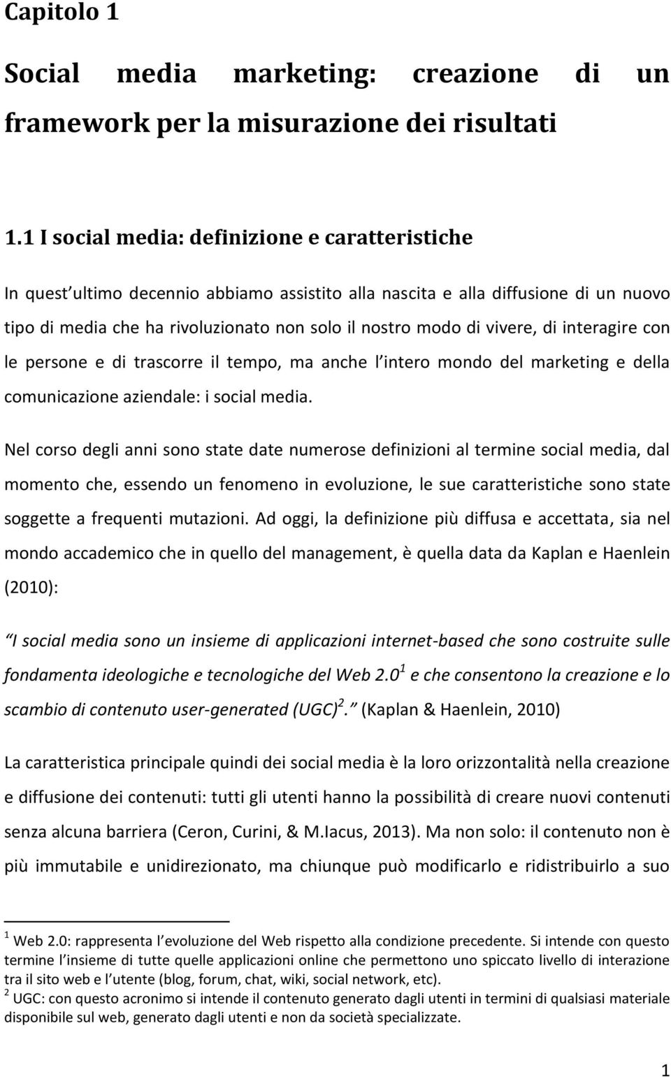 vivere, di interagire con le persone e di trascorre il tempo, ma anche l intero mondo del marketing e della comunicazione aziendale: i social media.