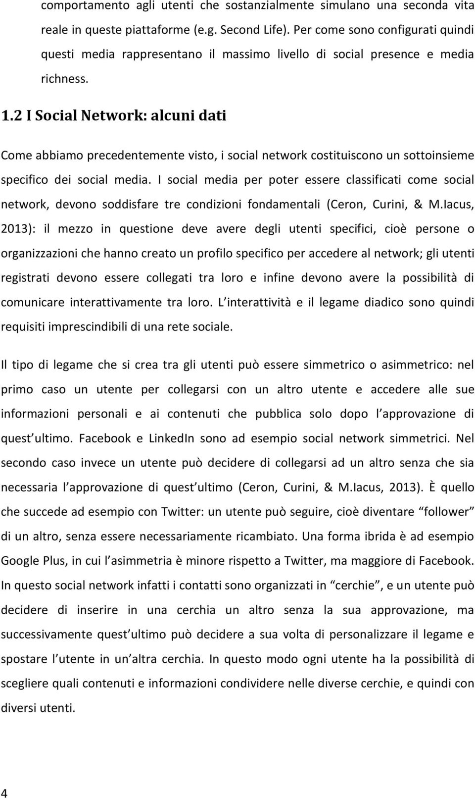 2 I Social Network: alcuni dati Come abbiamo precedentemente visto, i social network costituiscono un sottoinsieme specifico dei social media.