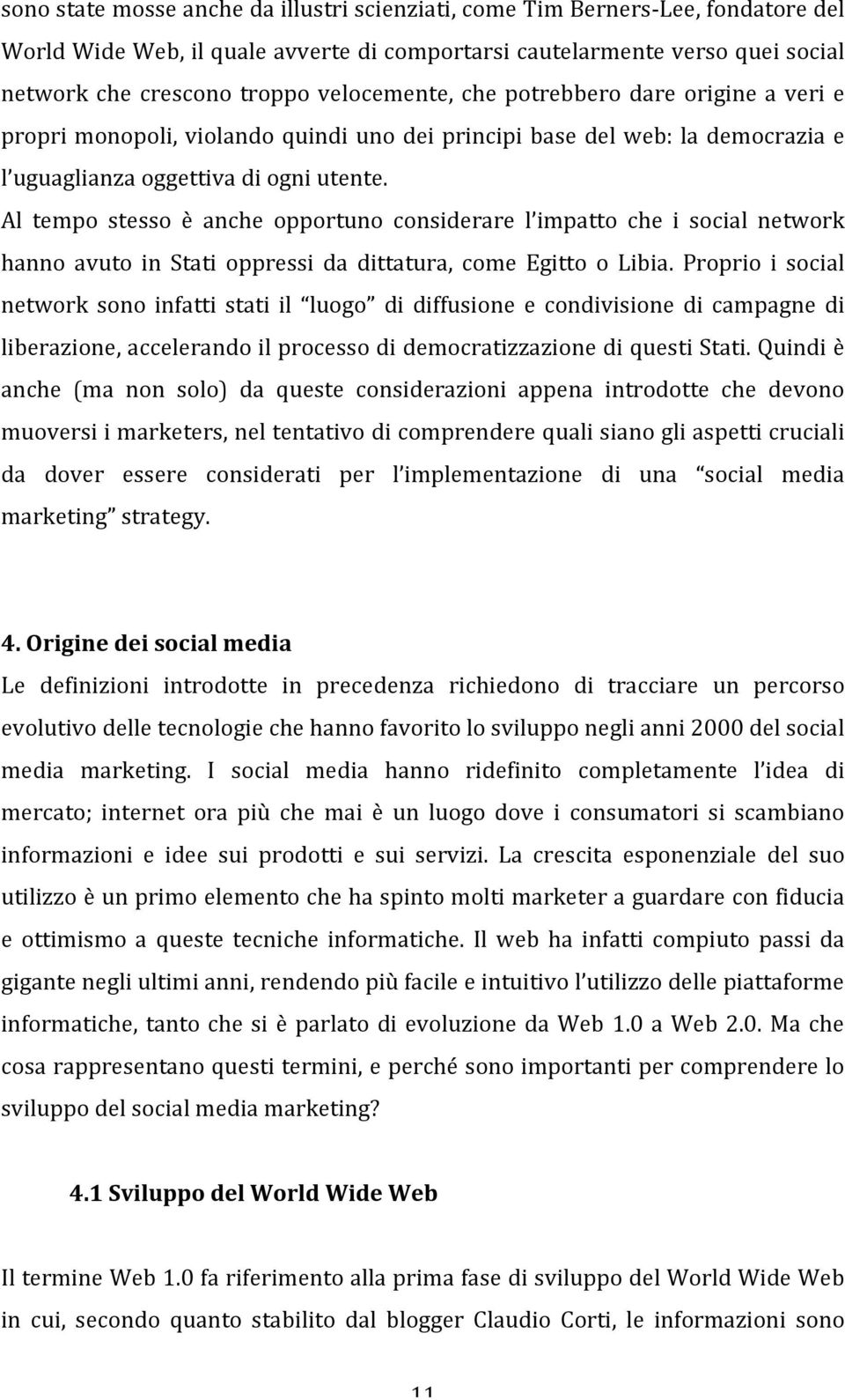 Al tempo stesso è anche opportuno considerare l impatto che i social network hanno avuto in Stati oppressi da dittatura, come Egitto o Libia.