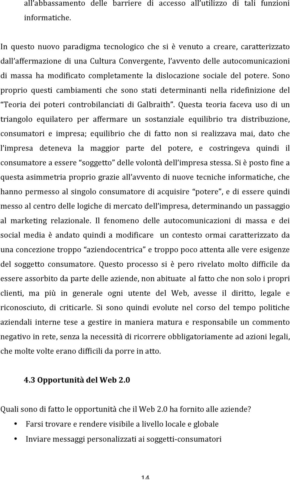 dislocazione sociale del potere. Sono proprio questi cambiamenti che sono stati determinanti nella ridefinizione del Teoria dei poteri controbilanciati di Galbraith.