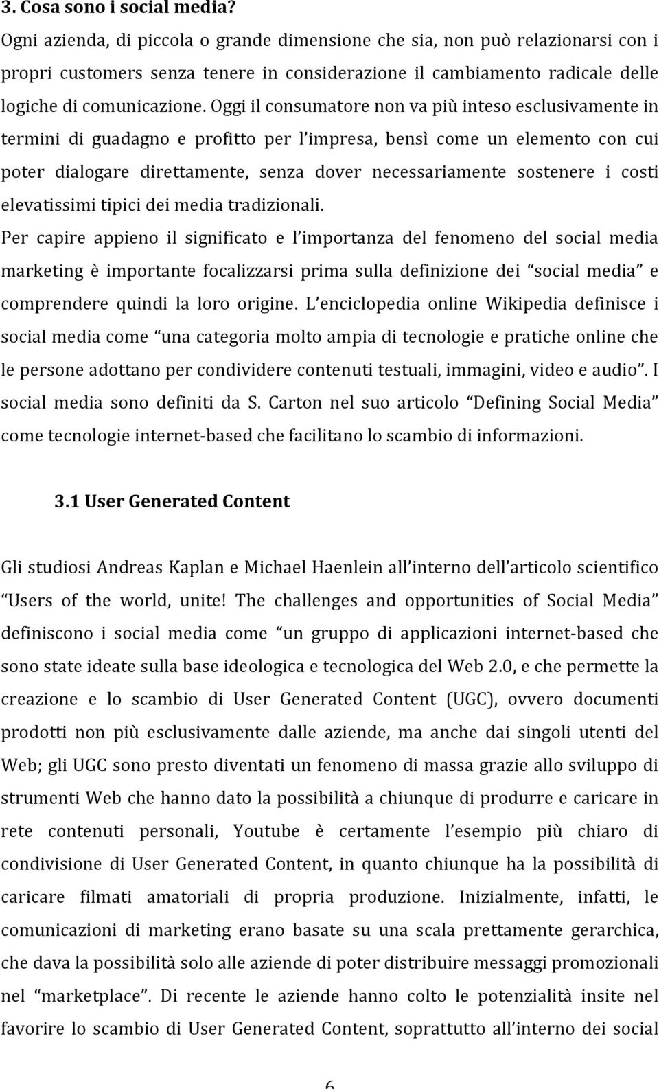 Oggi il consumatore non va più inteso esclusivamente in termini di guadagno e profitto per l impresa, bensì come un elemento con cui poter dialogare direttamente, senza dover necessariamente