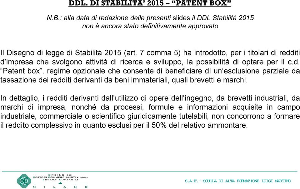 In dettaglio, i redditi derivanti dall utilizzo di opere dell ingegno, da brevetti industriali, da marchi di impresa, nonché da processi, formule e informazioni acquisite in campo industriale,