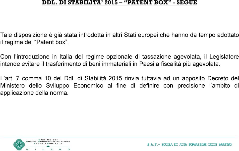Con l introduzione in Italia del regime opzionale di tassazione agevolata, il Legislatore intende evitare il trasferimento di beni