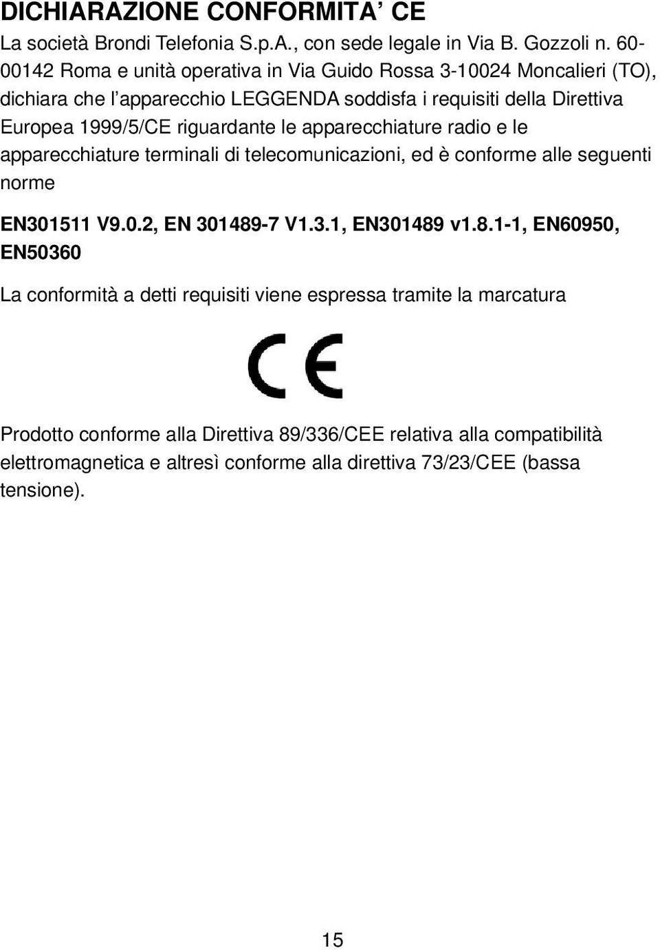 riguardante le apparecchiature radio e le apparecchiature terminali di telecomunicazioni, ed è conforme alle seguenti norme EN301511 V9.0.2, EN 301489-7 V1.3.1, EN301489 v1.