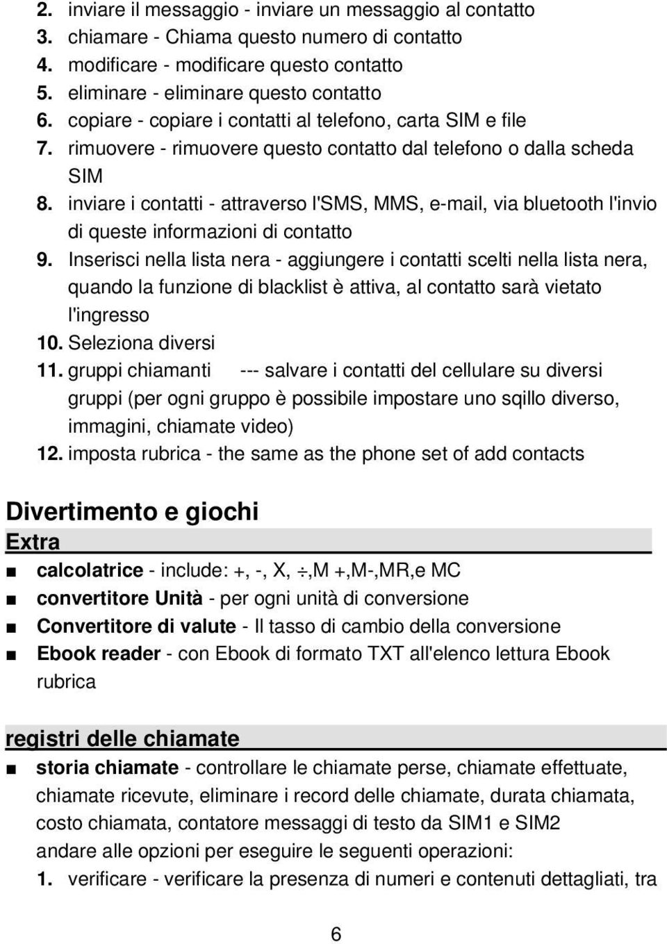 inviare i contatti - attraverso l'sms, MMS, e-mail, via bluetooth l'invio di queste informazioni di contatto 9.