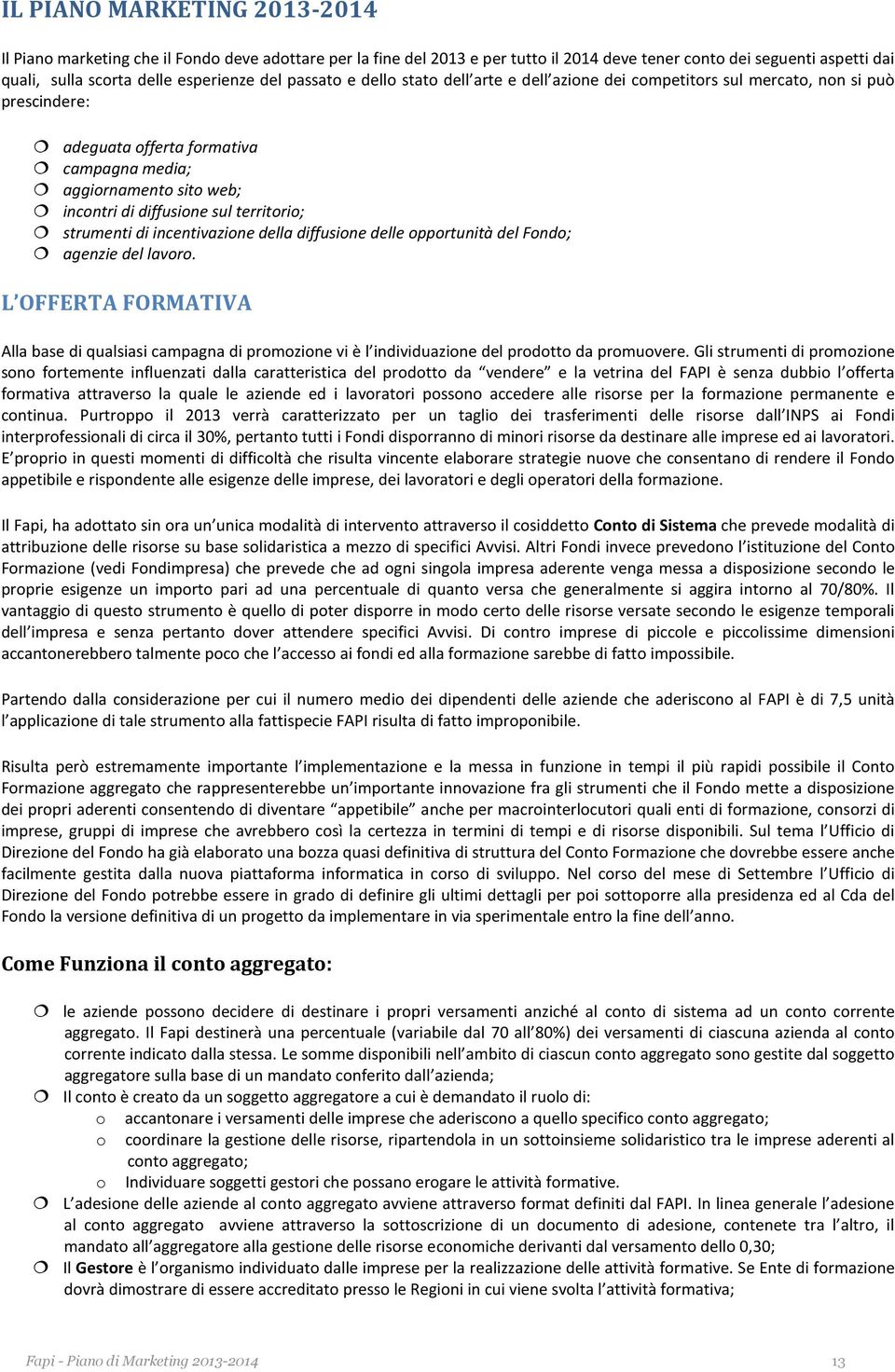 incentivazine della diffusine delle pprtunità del Fnd; agenzie del lavr. L OFFERTA FORMATIVA Alla base di qualsiasi campagna di prmzine vi è l individuazine del prdtt da prmuvere.