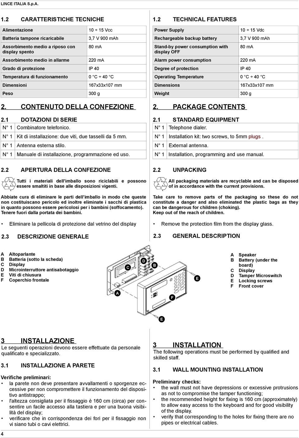 spento 80 ma Stand-by power consumption with display OFF 80 ma Assorbimento medio in allarme 220 ma Alarm power consumption 220 ma Grado di protezione IP 40 Degree of protection IP 40 Temperatura di