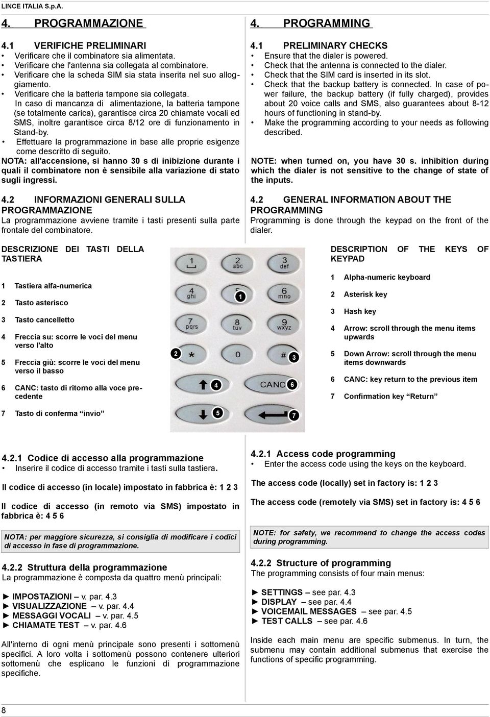 In caso di mancanza di alimentazione, la batteria tampone (se totalmente carica), garantisce circa 20 chiamate vocali ed SMS, inoltre garantisce circa 8/12 ore di funzionamento in Stand-by.