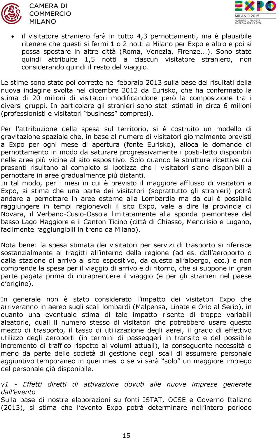 Le stime sono state poi corrette nel febbraio 2013 sulla base dei risultati della nuova indagine svolta nel dicembre 2012 da Eurisko, che ha confermato la stima di 20 milioni di visitatori