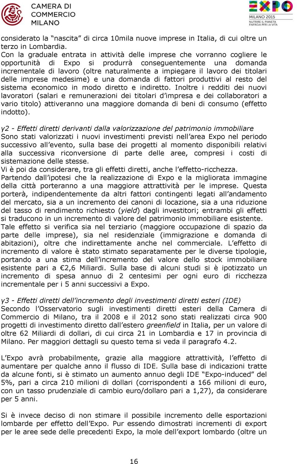 lavoro dei titolari delle imprese medesime) e una domanda di fattori produttivi al resto del sistema economico in modo diretto e indiretto.