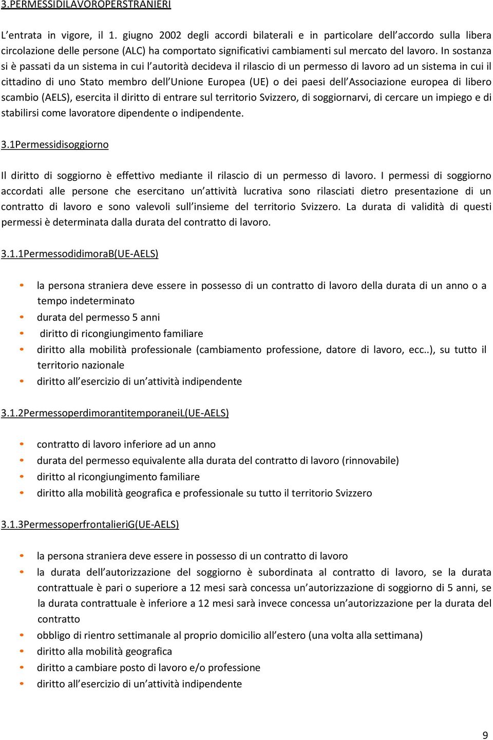 In sostanza si è passati da un sistema in cui l autorità decideva il rilascio di un permesso di lavoro ad un sistema in cui il cittadino di uno Stato membro dell Unione Europea (UE) o dei paesi dell