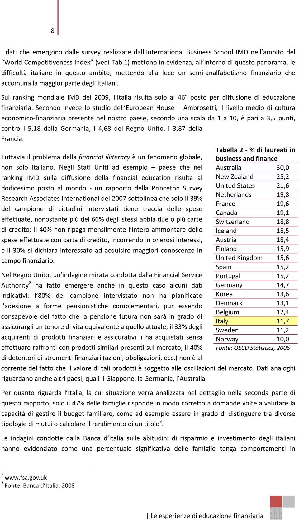 Sul ranking mondiale IMD del 2009, l Italia risulta solo al 46 posto per diffusione di educazione finanziaria.