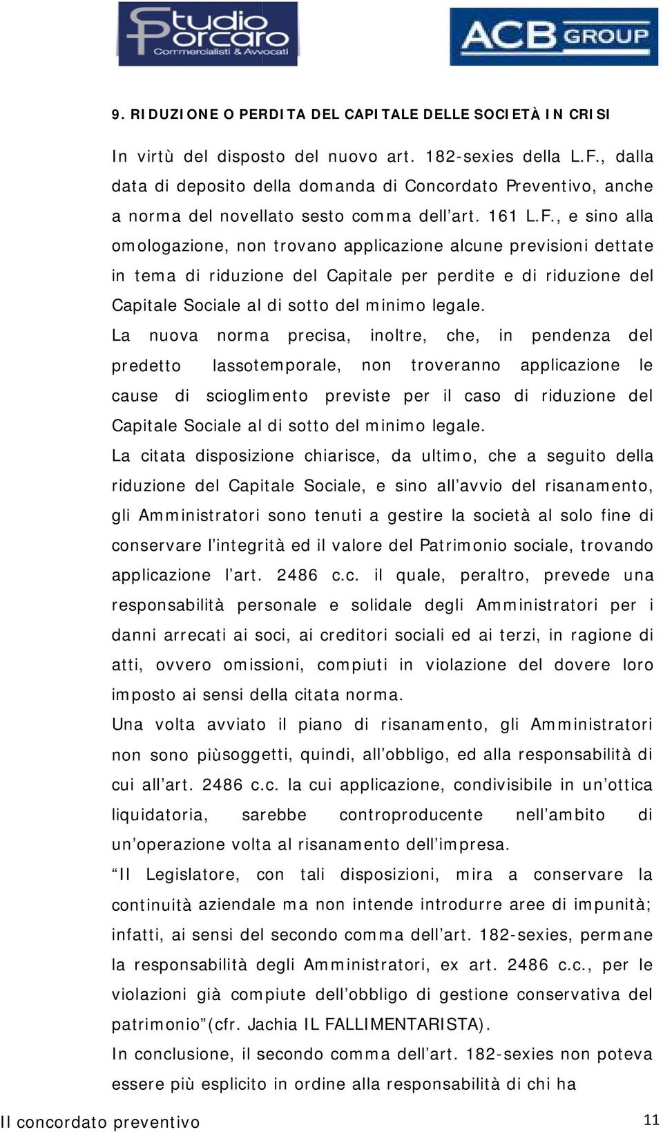 , e sino alla omologazione, non trovano applicazione alcune previsioni dettate in tema di riduzione del Capitale per perdite e di riduzione del Capitale Sociale al di sotto del minimo legale.