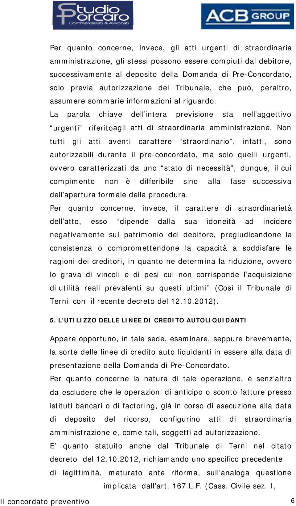 La parola chiave dell intera previsione sta nell aggettivo urgenti riferitoagli atti di straordinaria amministrazione.