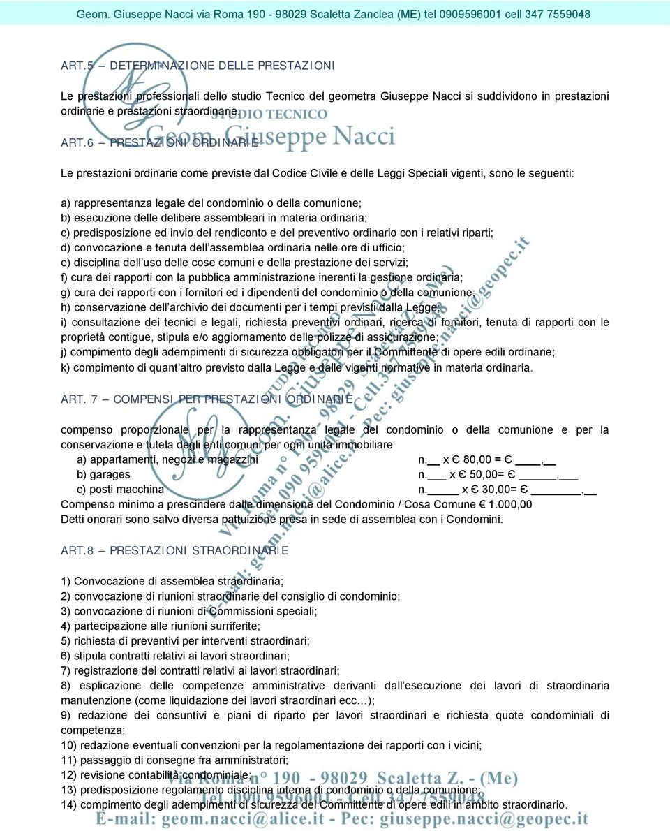 esecuzione delle delibere assembleari in materia ordinaria; c) predisposizione ed invio del rendiconto e del preventivo ordinario con i relativi riparti; d) convocazione e tenuta dell assemblea