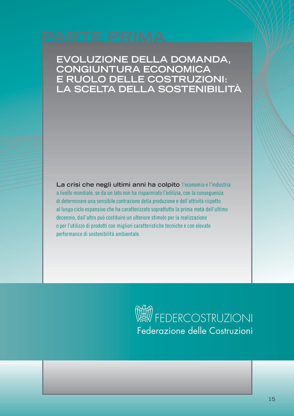 produzione e dell attività rispetto al lungo ciclo espansivo che ha caratterizzato soprattutto la prima metà dell ultimo decennio, dall altro può costituire un