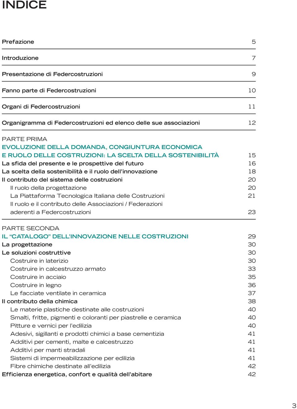 della sostenibilità e il ruolo dell innovazione 18 Il contributo del sistema delle costruzioni 20 Il ruolo della progettazione 20 La Piattaforma Tecnologica Italiana delle Costruzioni 21 Il ruolo e