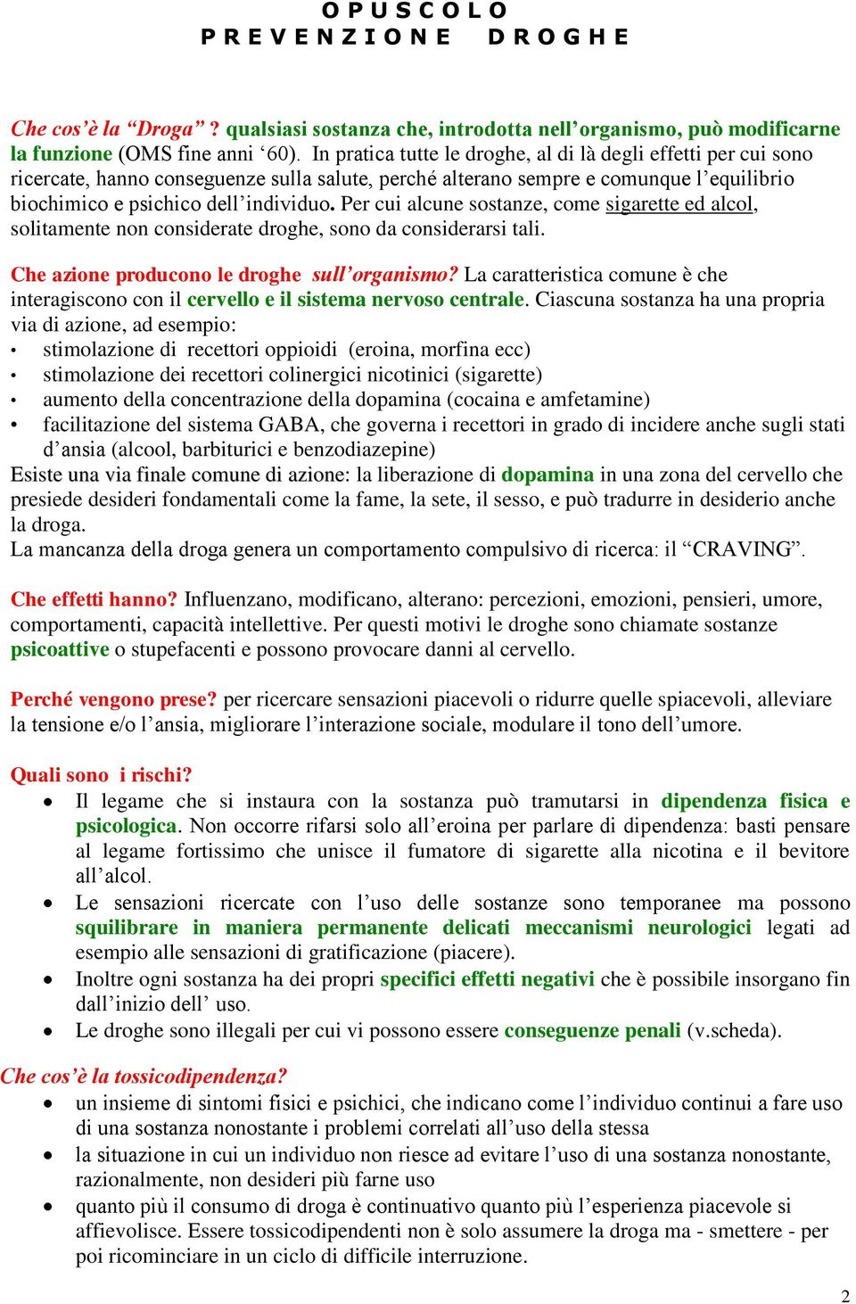 Per cui alcune sostanze, come sigarette ed alcol, solitamente non considerate droghe, sono da considerarsi tali. Che azione producono le droghe sull organismo?