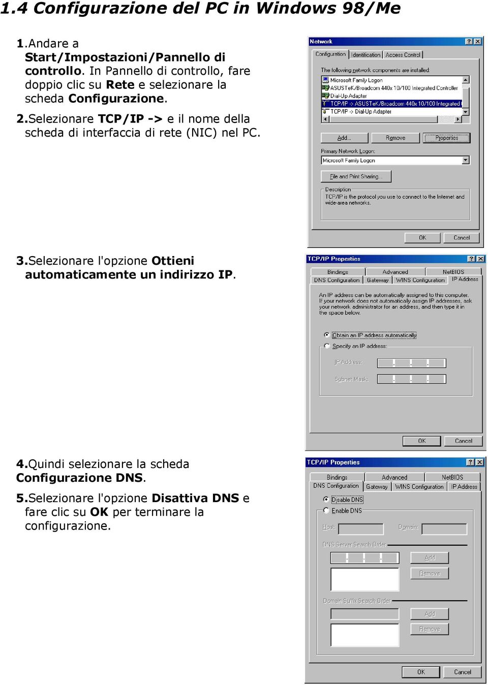 Selezionare TCP/IP -> e il nome della scheda di interfaccia di rete (NIC) nel PC. 3.