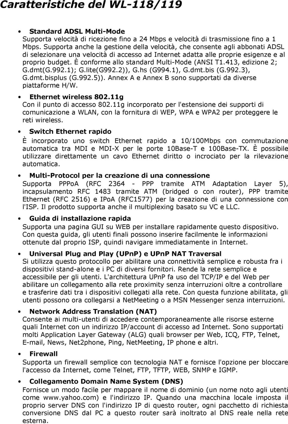 È conforme allo standard Multi-Mode (ANSI T1.413, edizione 2; G.dmt(G.992.1); G.lite(G992.2)), G.hs (G994.1), G.dmt.bis (G.992.3), G.dmt.bisplus (G.992.5)).