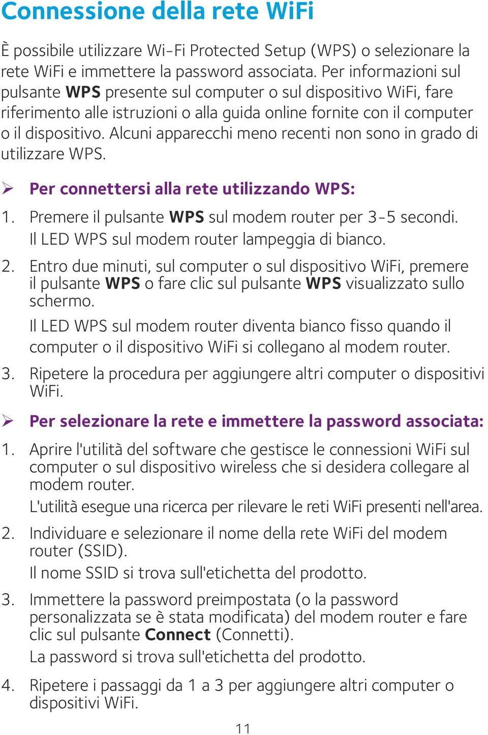 Alcuni apparecchi meno recenti non sono in grado di utilizzare WPS. ¾ Per connettersi alla rete utilizzando WPS: 1. Premere il pulsante WPS sul modem router per 3-5 secondi.