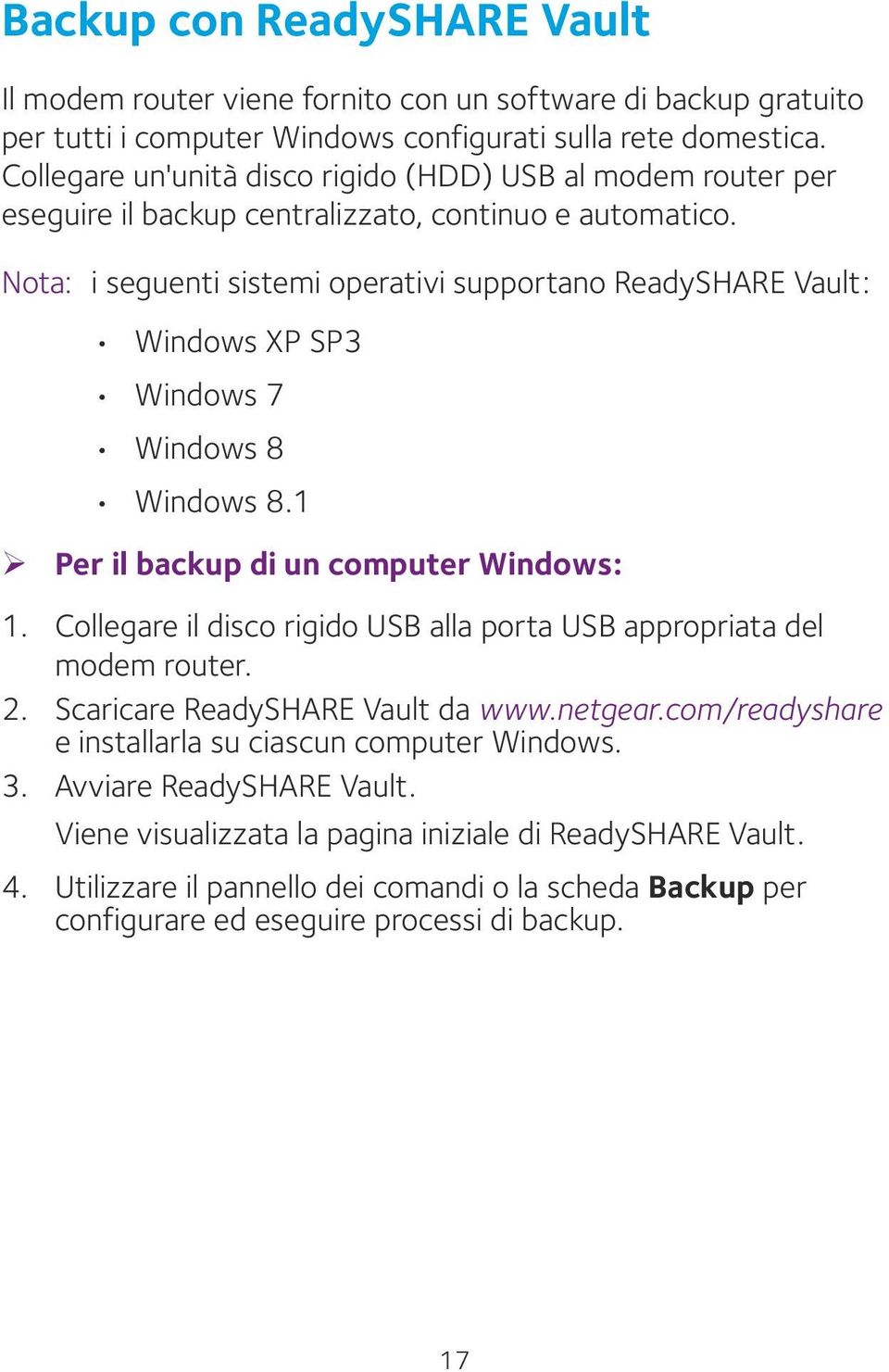 Nota: i seguenti sistemi operativi supportano ReadySHARE Vault: Windows XP SP3 Windows 7 Windows 8 Windows 8.1 ¾ Per il backup di un computer Windows: 1.