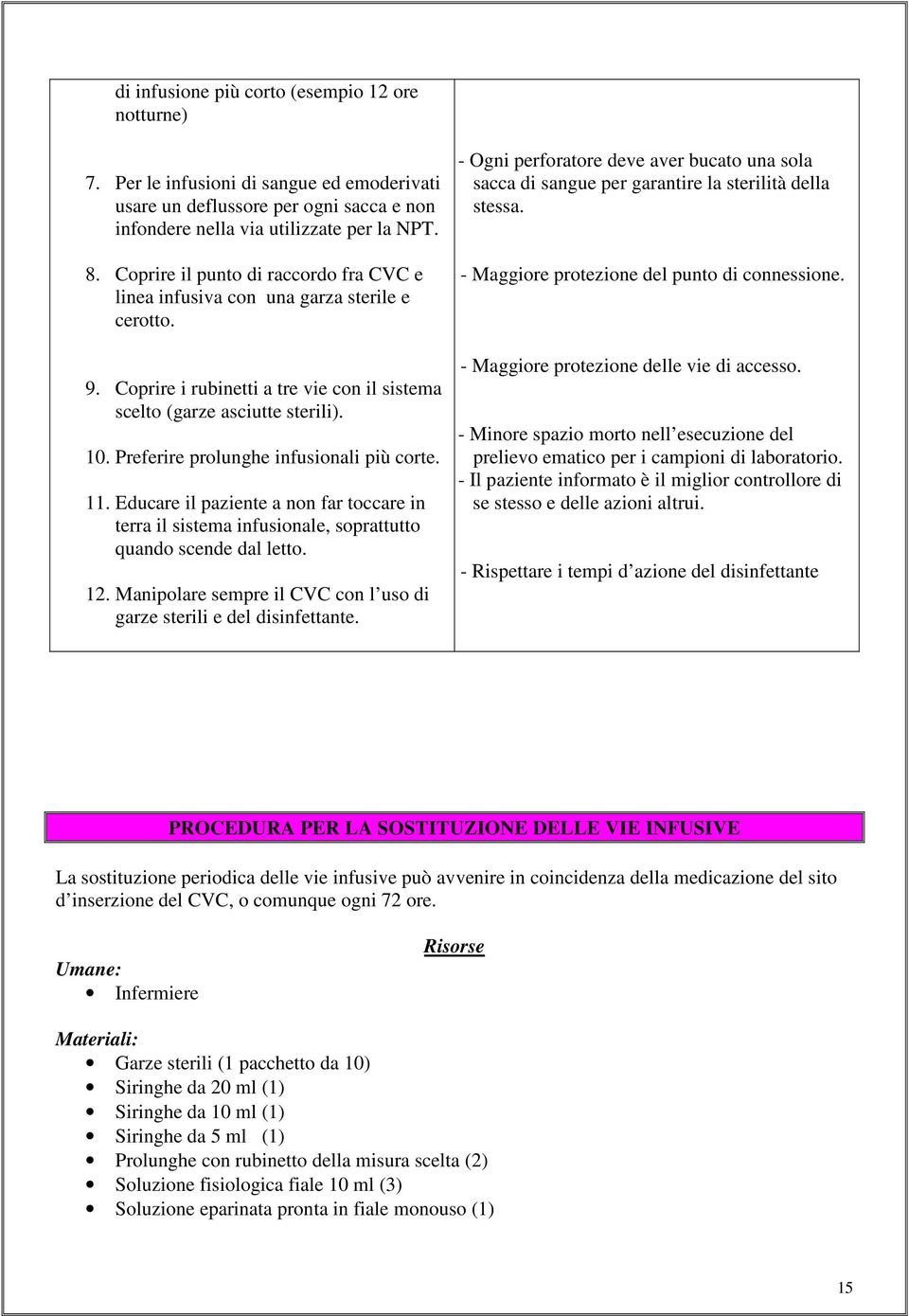 Preferire prolunghe infusionali più corte. 11. Educare il paziente a non far toccare in terra il sistema infusionale, soprattutto quando scende dal letto. 12.