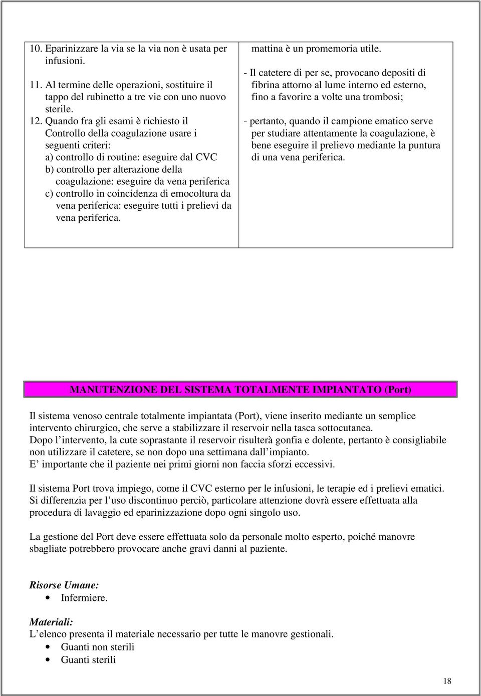 periferica c) controllo in coincidenza di emocoltura da vena periferica: eseguire tutti i prelievi da vena periferica. mattina è un promemoria utile.