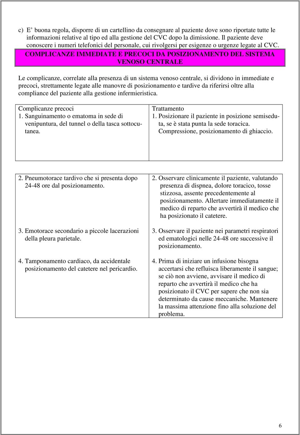 COMPLICANZE IMMEDIATE E PRECOCI DA POSIZIONAMENTO DEL SISTEMA VENOSO CENTRALE Le complicanze, correlate alla presenza di un sistema venoso centrale, si dividono in immediate e precoci, strettamente