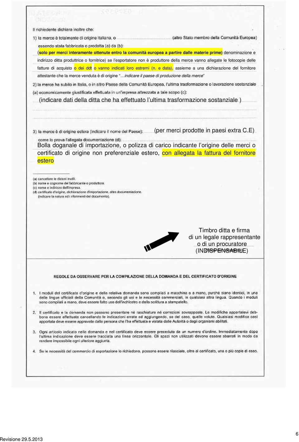 e data), assieme a una dichiarazione del fornitore attestante che la merce venduta è di origine indicare il paese di produzione della merce (indicare dati della ditta che ha effettuato l ultima