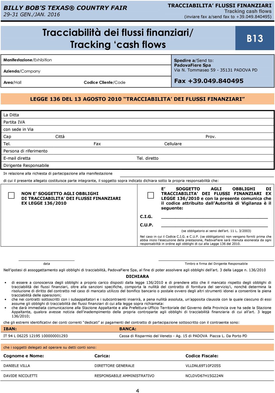 Tommaseo 59-35131 PADOVA PD Fax +39.049.840495 LEGGE 136 DEL 13 AGOSTO 2010 TRACCIABILITA DEI FLUSSI FINANZIARI La Ditta Partita IVA con sede in Via Cap Città Prov. Tel.