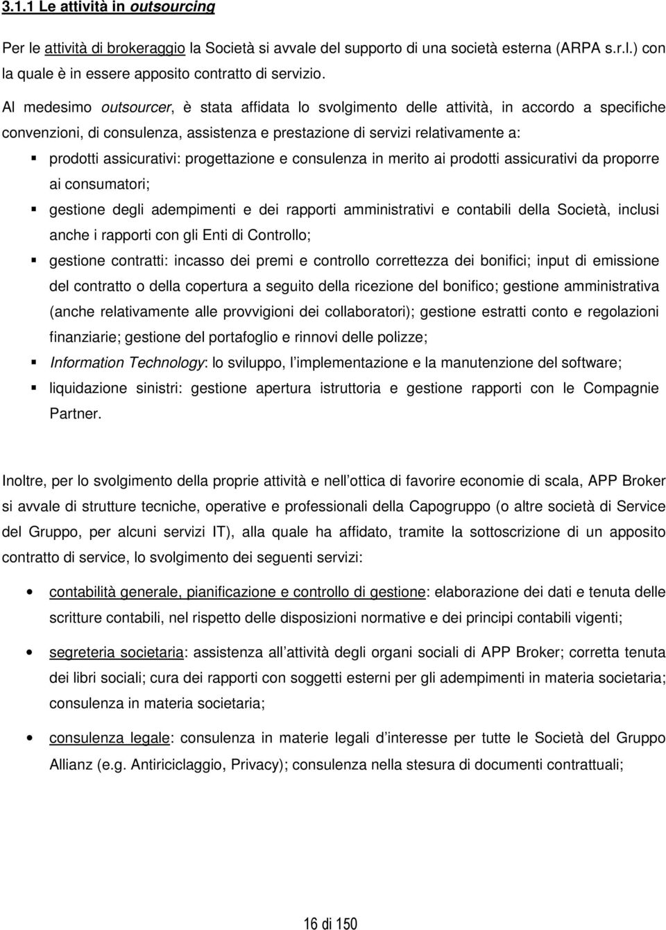 progettazione e consulenza in merito ai prodotti assicurativi da proporre ai consumatori; gestione degli adempimenti e dei rapporti amministrativi e contabili della Società, inclusi anche i rapporti