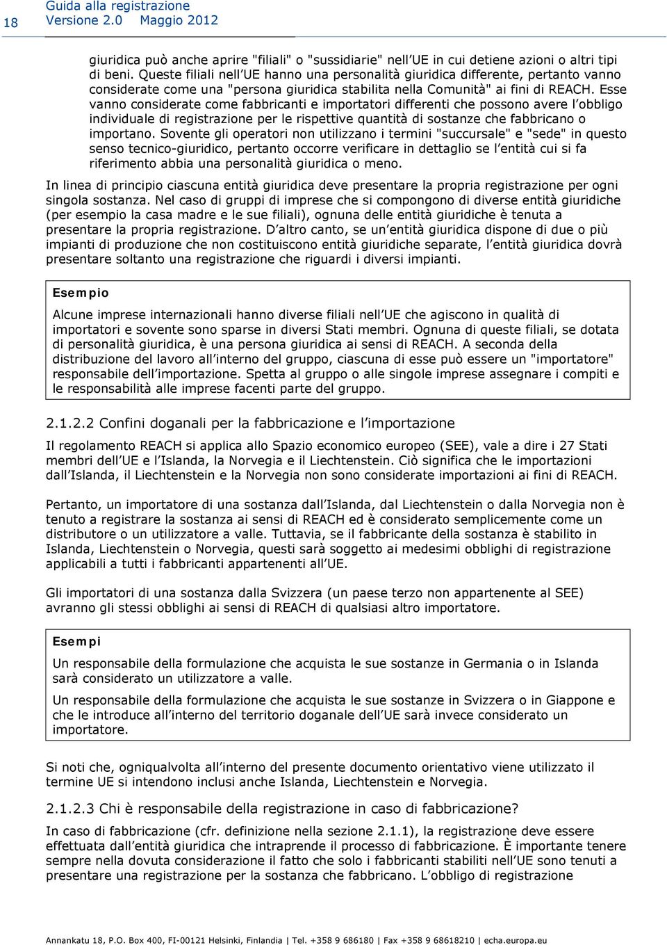 Esse vanno considerate come fabbricanti e importatori differenti che possono avere l obbligo individuale di registrazione per le rispettive quantità di sostanze che fabbricano o importano.