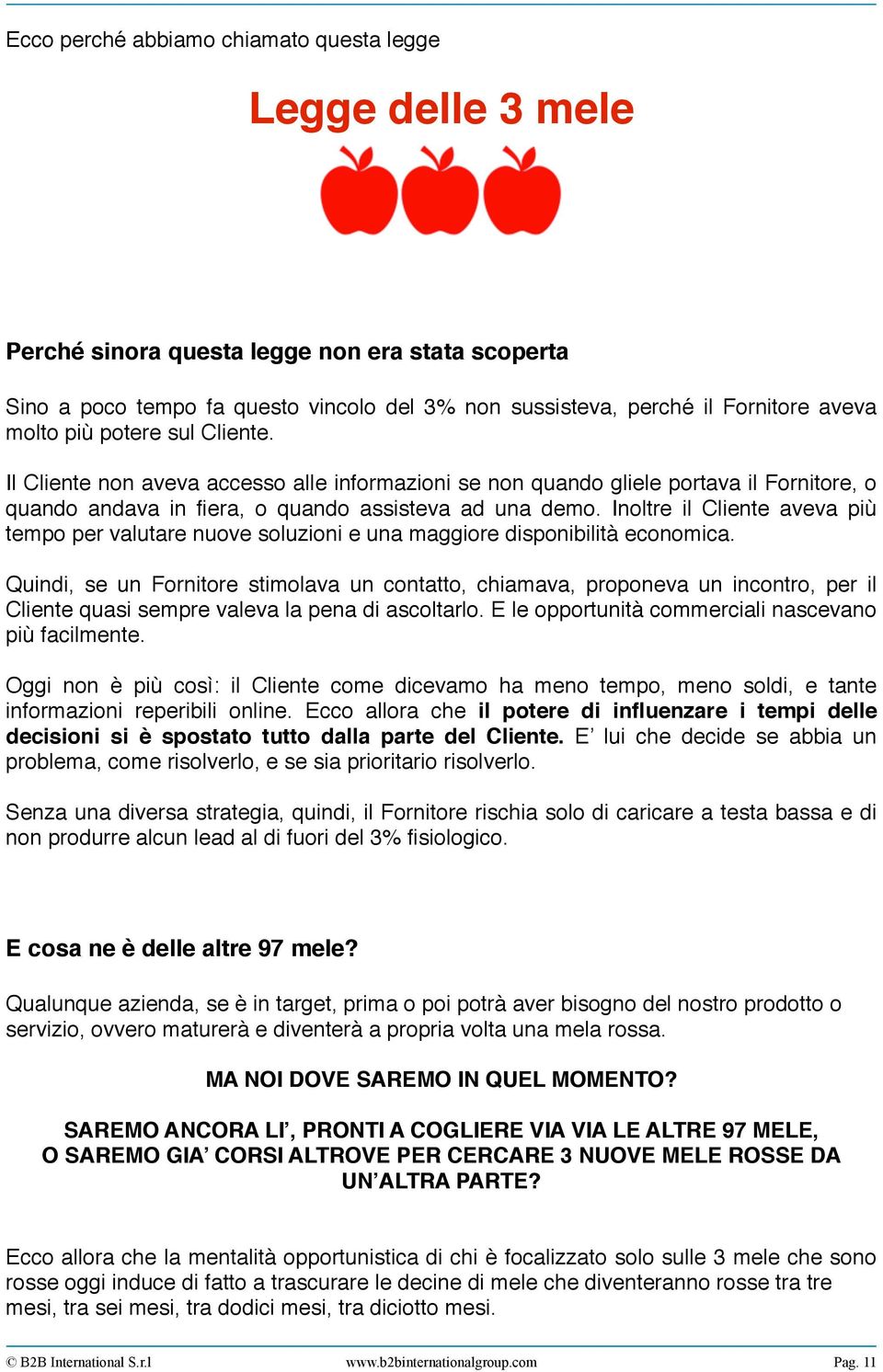 Inoltre il Cliente aveva più tempo per valutare nuove soluzioni e una maggiore disponibilità economica.