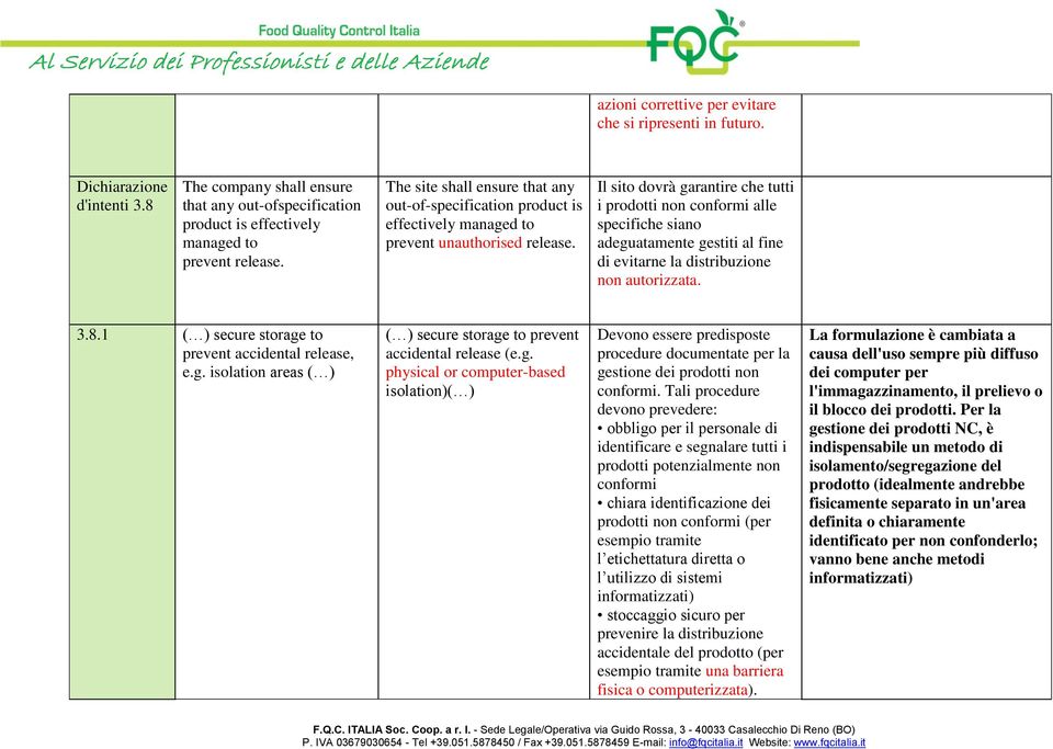 Il sito dovrà garantire che tutti i prodotti non conformi alle specifiche siano adeguatamente gestiti al fine di evitarne la distribuzione non autorizzata. 3.8.