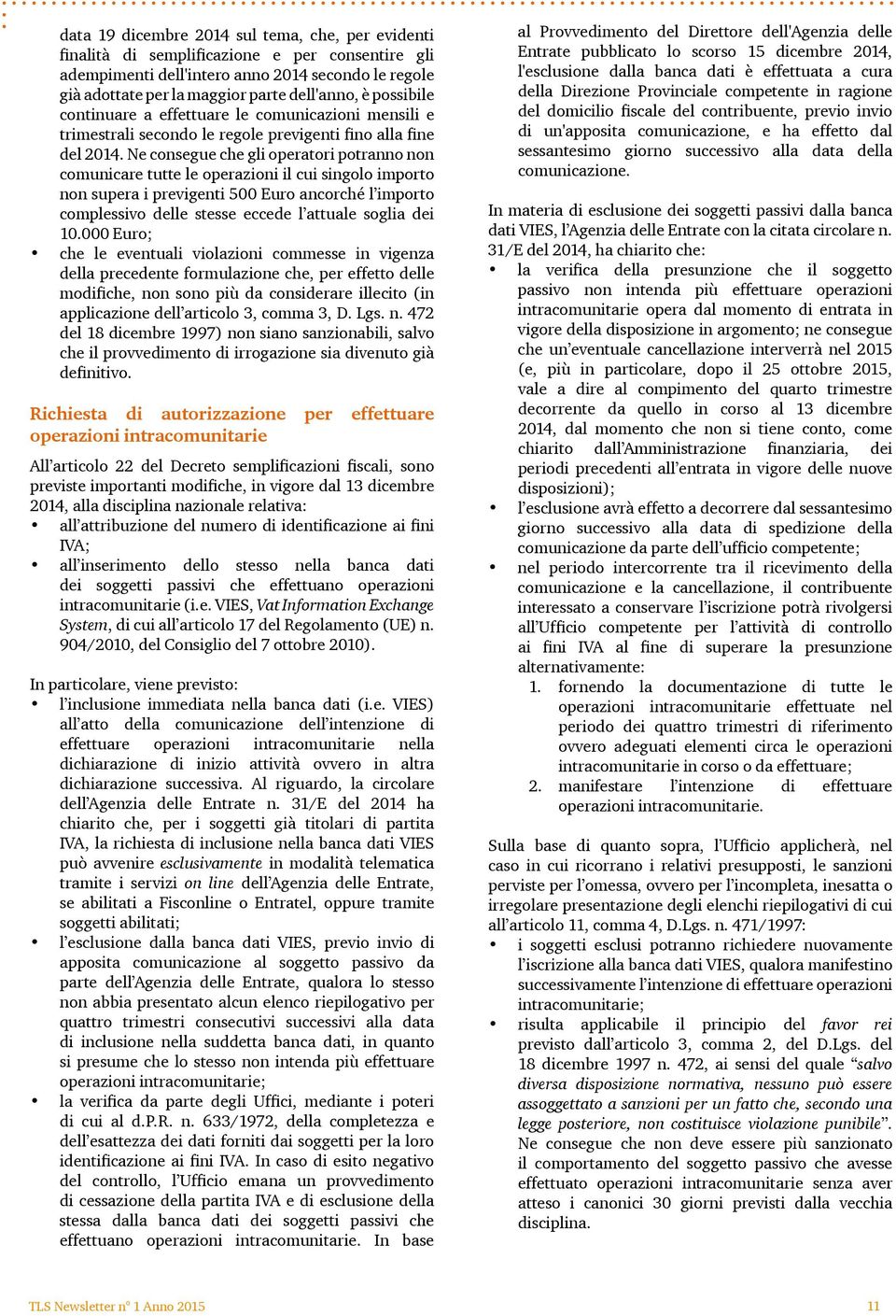 Ne consegue che gli operatori potranno non comunicare tutte le operazioni il cui singolo importo non supera i previgenti 500 Euro ancorché l importo complessivo delle stesse eccede l attuale soglia