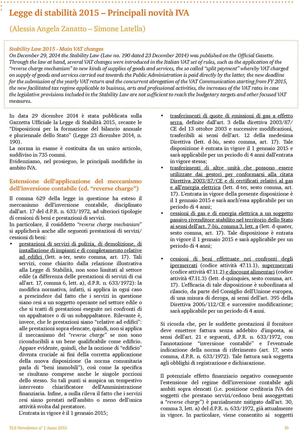 Through the law at hand, several VAT changes were introduced in the Italian VAT set of rules, such as the application of the reverse charge mechanism to new kinds of supplies of goods and services,