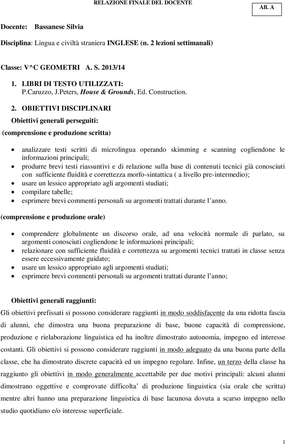 OBIETTIVI DISCIPLINARI Obiettivi generali perseguiti: (comprensione e produzione scritta) analizzare testi scritti di microlingua operando skimming e scanning cogliendone le informazioni principali;