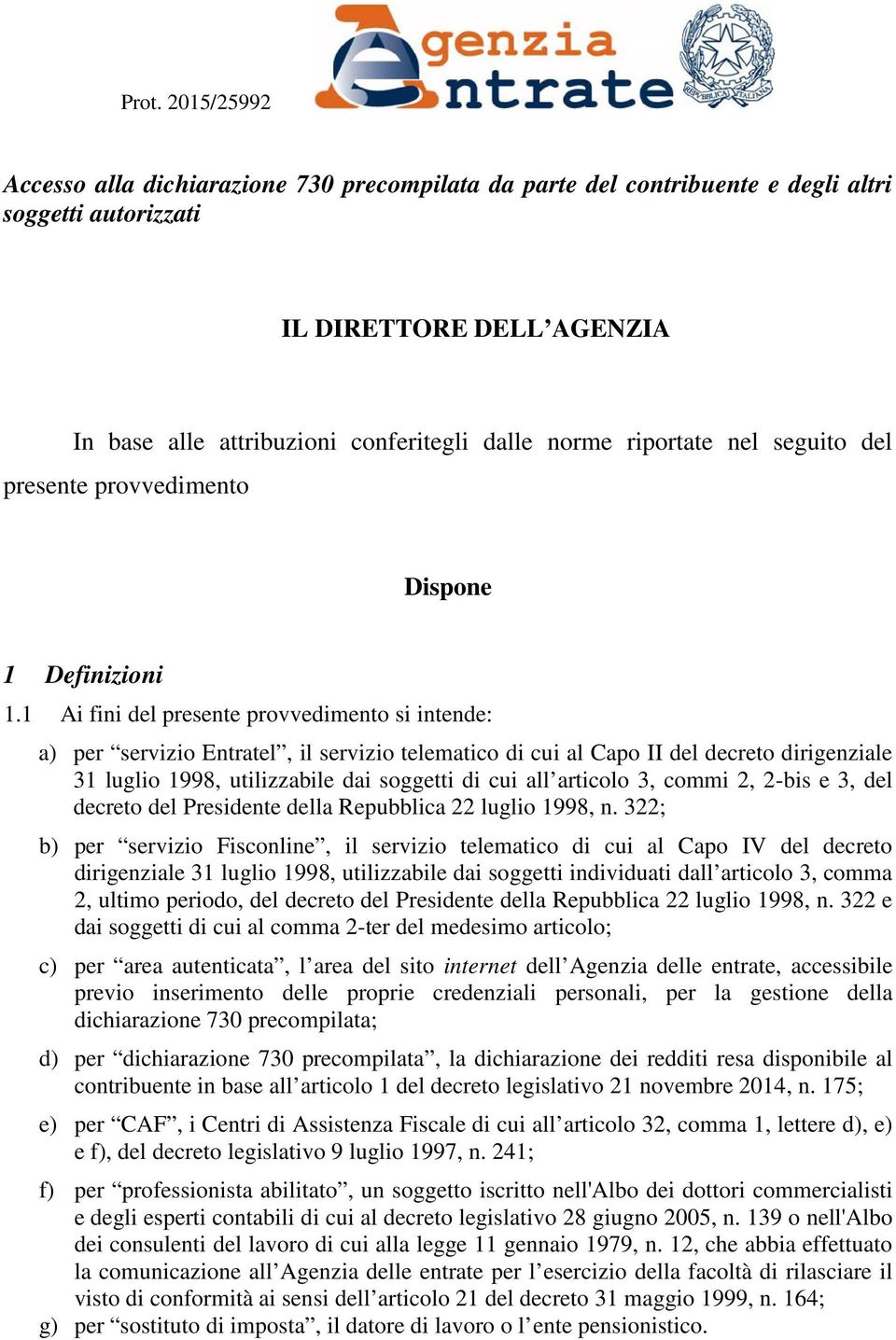 1 Ai fini del presente provvedimento si intende: a) per servizio Entratel, il servizio telematico di cui al Capo II del decreto dirigenziale 31 luglio 1998, utilizzabile dai soggetti di cui all