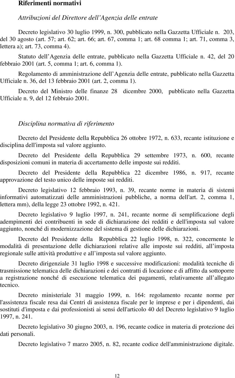 42, del 20 febbraio 2001 (art. 5, comma 1; art. 6, comma 1). Regolamento di amministrazione dell Agenzia delle entrate, pubblicato nella Gazzetta Ufficiale n. 36, del 13 febbraio 2001 (art.