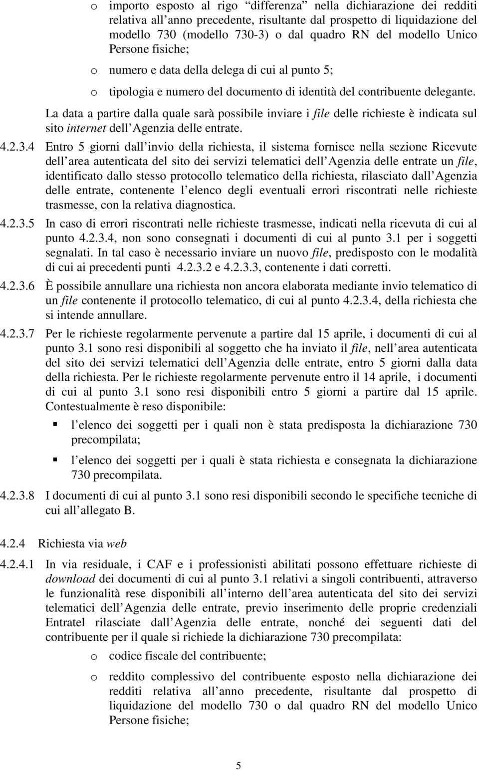 La data a partire dalla quale sarà possibile inviare i file delle richieste è indicata sul sito internet dell Agenzia delle entrate. 4.2.3.