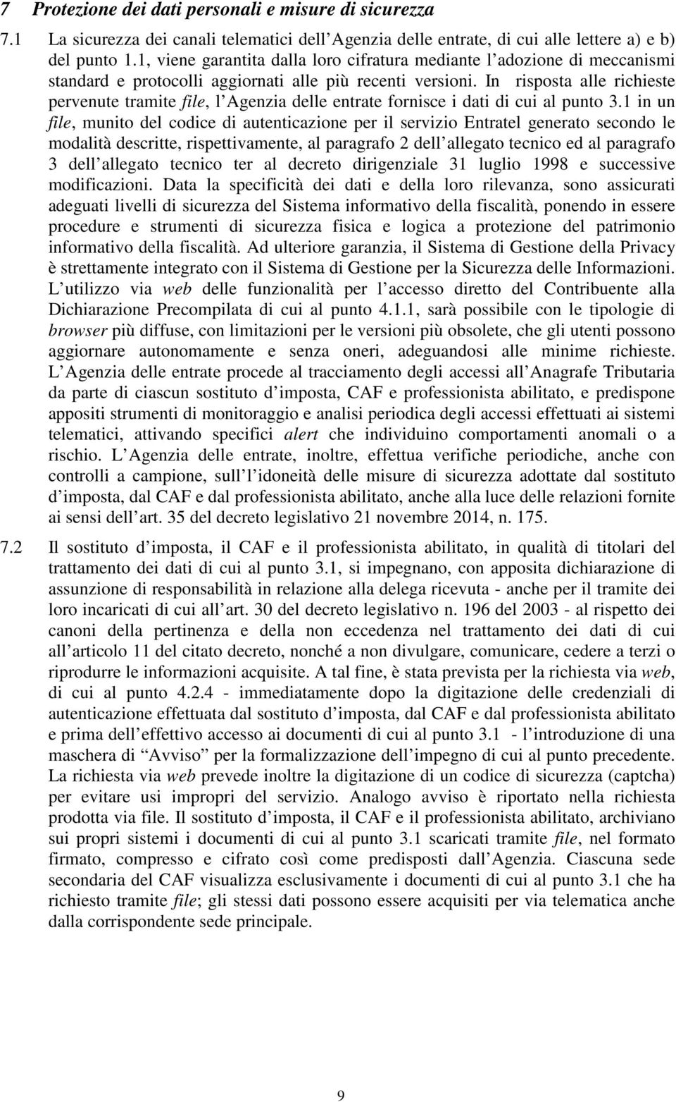 In risposta alle richieste pervenute tramite file, l Agenzia delle entrate fornisce i dati di cui al punto 3.