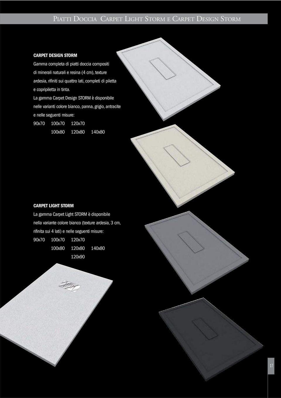 La gamma Carpet Design STORM è disponibile nelle varianti colore bianco, panna, grigio, antracite e nelle seguenti misure: 90x70 100x70 120x70 100x80